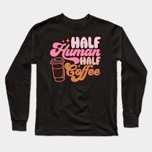 Half Human Half Coffee Long Sleeve T-Shirt